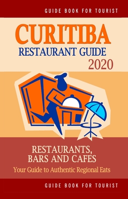Curitiba Restaurant Guide 2020: Your Guide to Authentic Regional Eats in Curitiba, Brazil (Restaurant Guide 2020) By Randy N. Winchell Cover Image