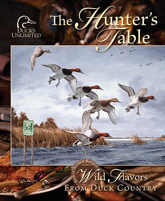 Hunter's Table: Wild Flavors from Duck Country By Ducks Unlimited (Compiled by) Cover Image