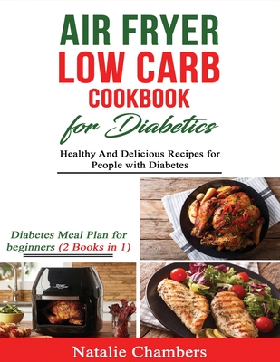 Air Fryer Low Carb Cookbook for Diabetics: Healthy And Delicious Recipes For People with Diabetes By Natalie Chambers Cover Image