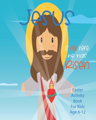 Jesus Is Not Here, He Has Risen: Christian Easter Activity Book For Kids Age 6-12 Biblical Games Mazes Crossword Puzzle Sudoku Coloring Pages And More