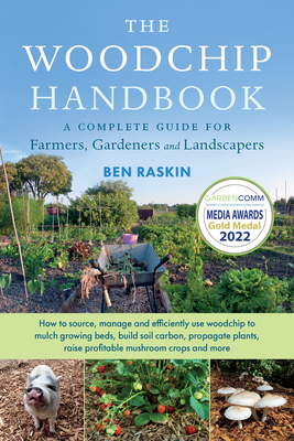The Woodchip Handbook: A Complete Guide for Farmers, Gardeners and Landscapers By Ben Raskin Cover Image