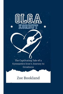 Olga Korbut: The Captivating Tale of a Gymnastics Icon's Journey to Greatness Cover Image