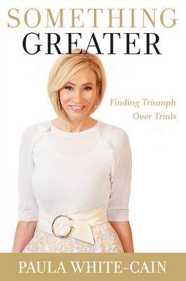 Something Greater: Finding Triumph over Trials By Paula White-Cain Cover Image