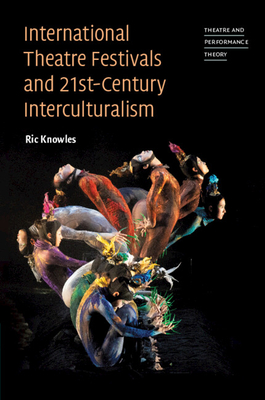 International Theatre Festivals and 21st-Century Interculturalism (Theatre and Performance Theory)