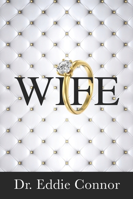 Wife: Becoming the Right One for the Right One By Eddie Connor Cover Image