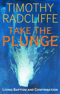 Take the Plunge: Living Baptism and Confirmation By Timothy Radcliffe Cover Image