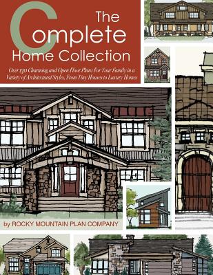 The Complete Home Collection: Over 130 Charming and Open Floor Plans for Your Family in a Variety of Architectural Styles, From Tiny Houses to Luxur Cover Image