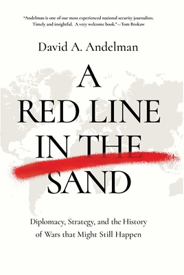 A Red Line in the Sand: Diplomacy, Strategy, and the History of Wars That Might Still Happen By David A. Andelman Cover Image
