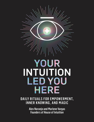 Your Intuition Led You Here: Daily Rituals for Empowerment, Inner Knowing, and Magic