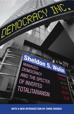 Democracy Incorporated: Managed Democracy and the Specter of Inverted Totalitarianism - New Edition By Sheldon S. Wolin, Chris Hedges (Introduction by) Cover Image