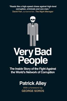 Very Bad People: The Inside Story of Our Fight Against the World’s Network of Corruption By Patrick Alley, George Soros (Foreword by) Cover Image