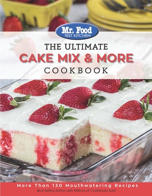 Mr. Food Test Kitchen The Ultimate Cake Mix & More Cookbook: More Than 130 Mouthwatering Recipes (The Ultimate Cookbook Series #2) By Mr. Food Test Kitchen Cover Image