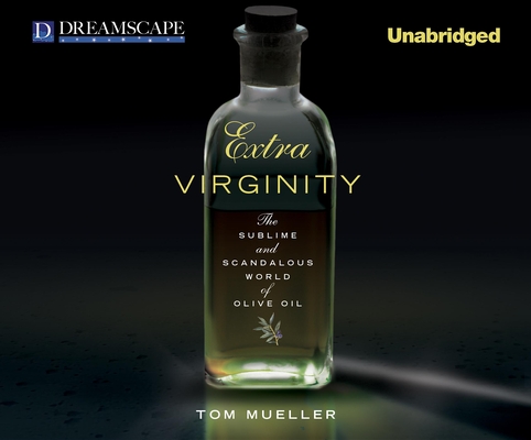 Extra Virginity: The Sublime and Scandalous World of Olive Oil By Tom Mueller, Peter Ganim (Narrated by) Cover Image