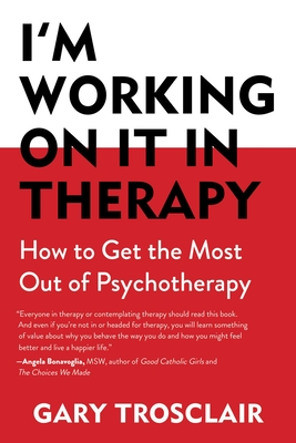 I'm Working On It in Therapy: How to Get the Most Out of Psychotherapy By Gary Trosclair Cover Image