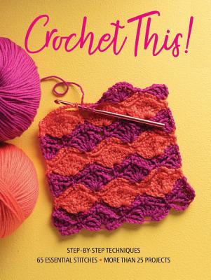 Crochet This!: Step-By-Step Techniques, 65 Essential Stitches