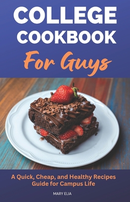 College Cookbook for Guys: A Quick, Cheap, and Healthy Recipes Guide for Campus Life Cover Image