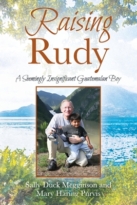 Raising Rudy: A Seemingly Insignificant Guatemalan Boy