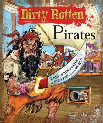 Dirty Rotten Pirates: A Truly Revolting Guide to Pirates & Their World Cover Image