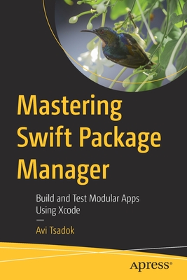 Mastering Swift Package Manager: Build and Test Modular Apps Using Xcode By Avi Tsadok Cover Image