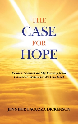 The Case for Hope: What I Learned on My Journey from Cancer to Wellness: We Can Heal