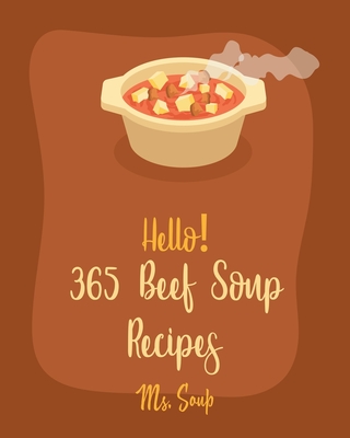 Hello! 365 Beef Soup Recipes: Best Beef Soup Cookbook Ever For Beginners  [Book 1] (Paperback)