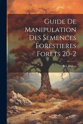 Guide De Manipulation Des Semences Forestieres Forets 20-2 By R. L. Willan Cover Image