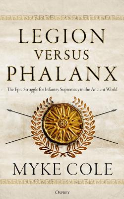 Legion Versus Phalanx: The Epic Struggle for Infantry Supremacy in the Ancient World By Myke Cole, Alexander Cendese (Read by) Cover Image