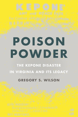Poison Powder: The Kepone Disaster in Virginia and Its Legacy (Environmental History and the American South)