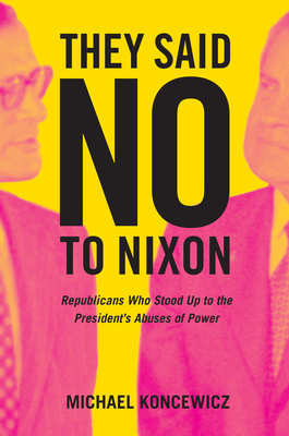 They Said No to Nixon: Republicans Who Stood Up to the President's Abuses of Power Cover Image