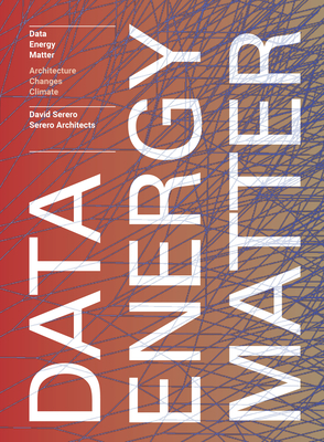 Data. Energy. Matter.: Why Architecture Is Key to Climate Change