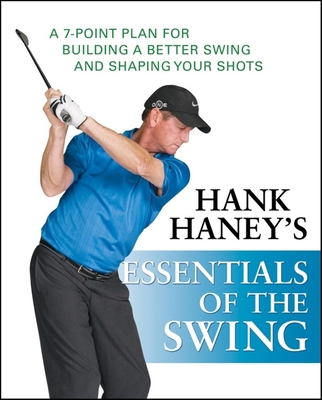 Hank Haney's Essentials of the Swing: A 7-Point Plan for Building a Better Swing and Shaping Your Shots By Hank Haney Cover Image