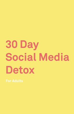 30 Day Social Media Detox: For Adults: Take A 30-day Break From Social Media to Improve Your life, Family, & Business. Social Media Addiction Hel By David Iskander Cover Image