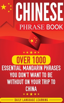 Chinese Phrase Book: Over 1000 Essential Mandarin Phrases You Don't Want to Be Without on Your Trip to China Cover Image