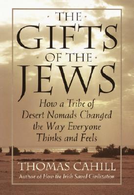 The Gifts of the Jews: How a Tribe of Desert Nomads Changed the Way Everyone Thinks and Feels Cover Image