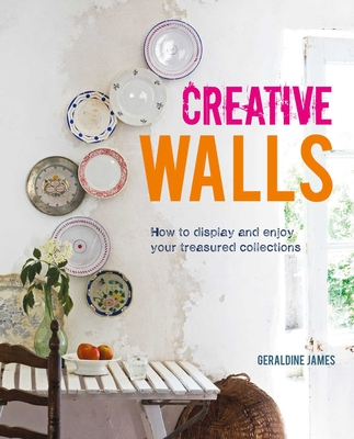 Creative Walls: How to display and enjoy your treasured collections Cover Image