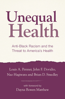 Unequal Health: Anti-Black Racism and the Threat to America's Health By Louis A. Penner, John F. Dovidio, Nao Hagiwara Cover Image