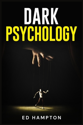 Dark Psychology: Detecting and Protecting Yourself From Manipulation, Deceit, Dark Persuasion, and Covert NLP. The Real-World Applicati Cover Image