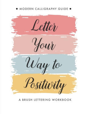 Letter Your Way to Positivity: A Brush Lettering Workbook - Modern