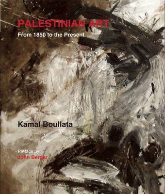 Palestinian Art: 1850-2005 By Kamal Boullata, John Berger (Preface by) Cover Image