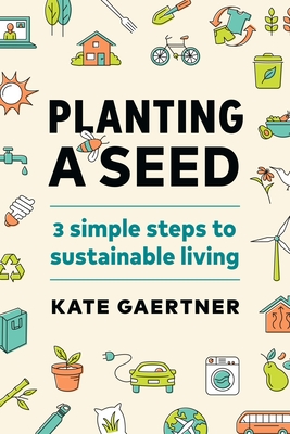 Planting a Seed: Three Simple Steps to Sustainable Living Cover Image