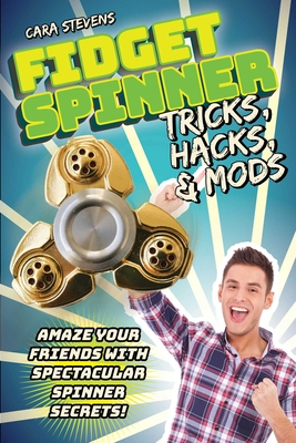 Fidget Spinner Tricks, Hacks & Mods: Amaze Your Friends with Spectacular Spinner Secrets! Cover Image
