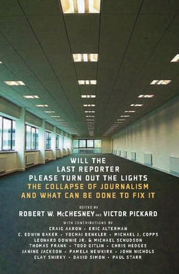 Will the Last Reporter Please Turn Out the Lights: The Collapse of Journalism and What Can Be Done to Fix It Cover Image