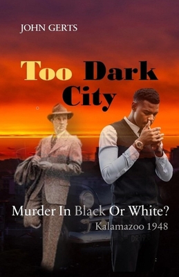 Too Dark City: Murder In Black Or White? Kalamazoo 1948 Cover Image