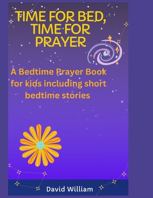 Time For Bed, Time For Prayer: A Bed Time Prayer Book For Kids, including Short Bedtime Stories Cover Image