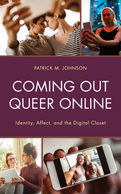 Coming Out Queer Online: Identity, Affect, and the Digital Closet (Lexington Studies in Communication and Storytelling) By Patrick M. Johnson Cover Image