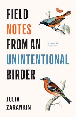 Field Notes from an Unintentional Birder: A Memoir By Julia Zarankin Cover Image