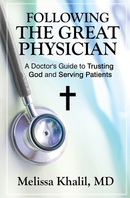 Following the Great Physician: A Doctor's Guide to Trusting God and Serving Patients Cover Image