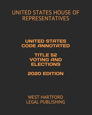 United States Code Annotated Title 52 Voting and Elections 2020 Edition: West Hartford Legal Publishing Cover Image