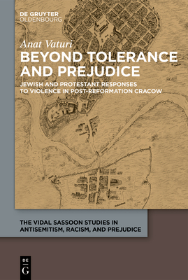 Beyond Tolerance and Prejudice: Jewish and Protestant Responses to Violence in Post-Reformation Cracow (Vidal Sassoon Studies in Antisemitism #3)
