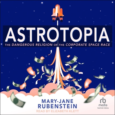 Astrotopia: The Dangerous Religion of the Corporate Space Race Cover Image
